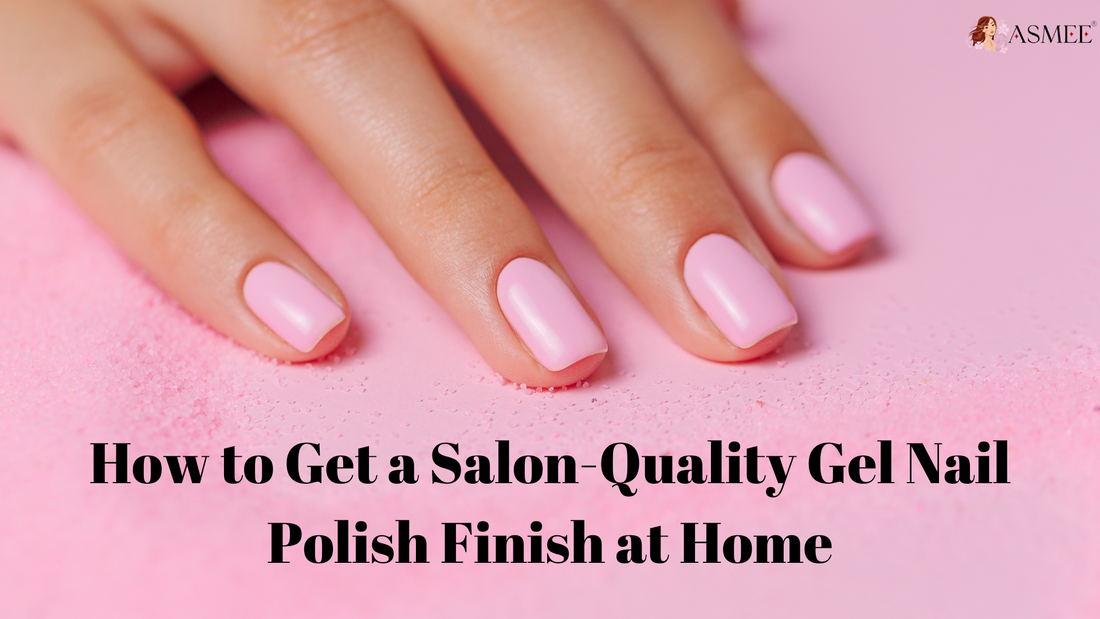 How to Get a Salon-Quality Gel Nail Polish Finish at Home