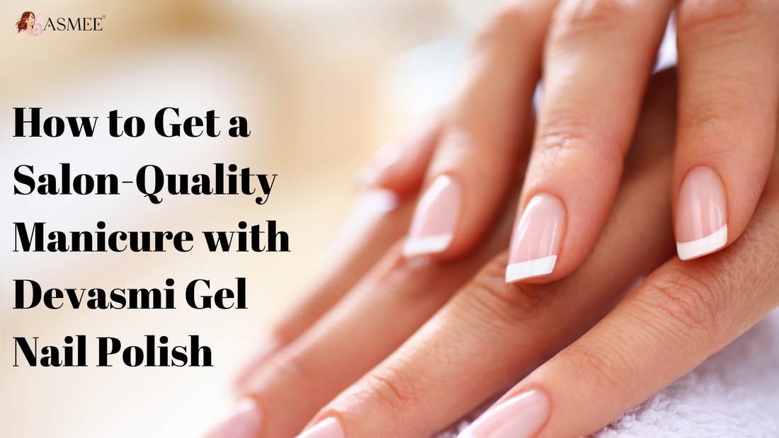 How to Get a Salon-Quality Manicure with Devasmi Gel Nail Polish