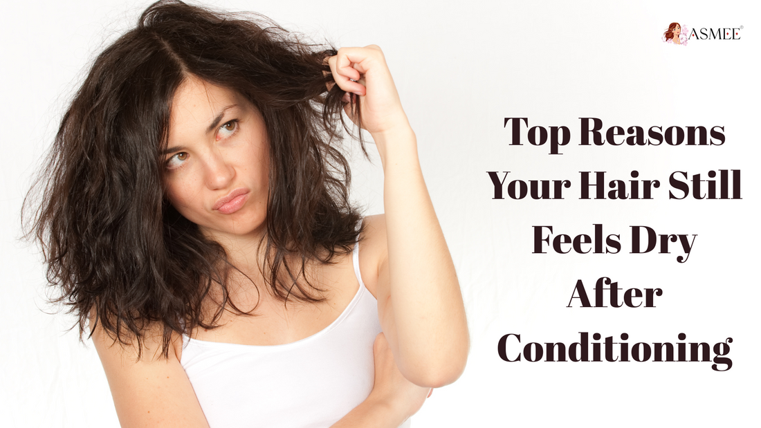 Top Reasons Your Hair Still Feels Dry After Conditioning