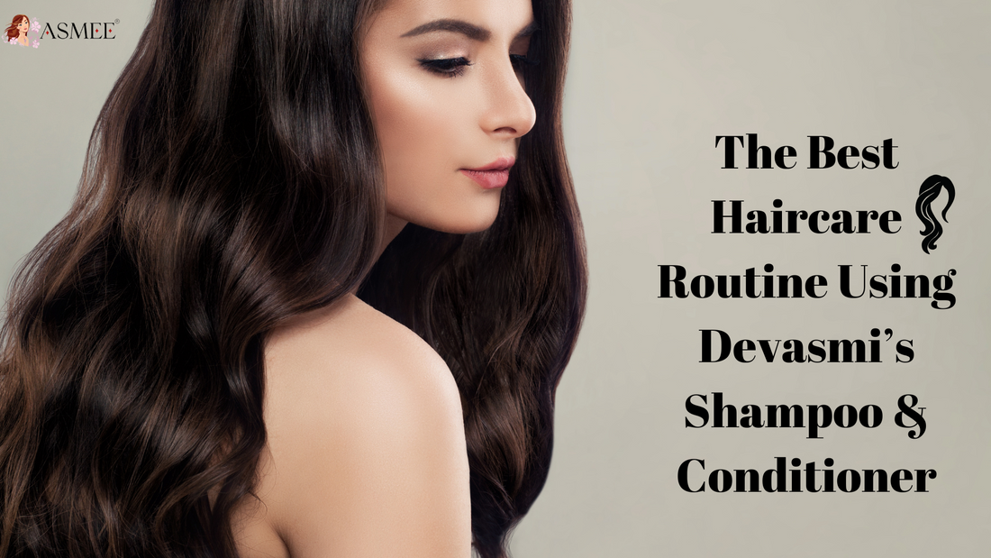 The Best Haircare Routine Using Devasmi’s Shampoo & Conditioner