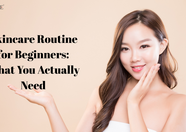 Skincare Routine for Beginners: What You Actually Need