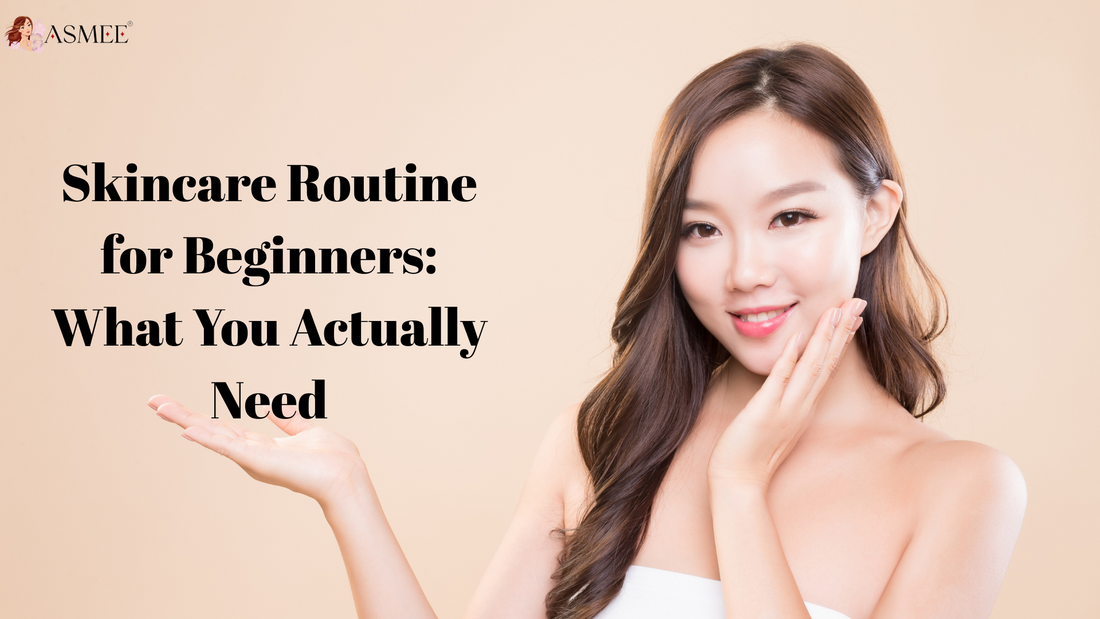 Skincare Routine for Beginners: What You Actually Need