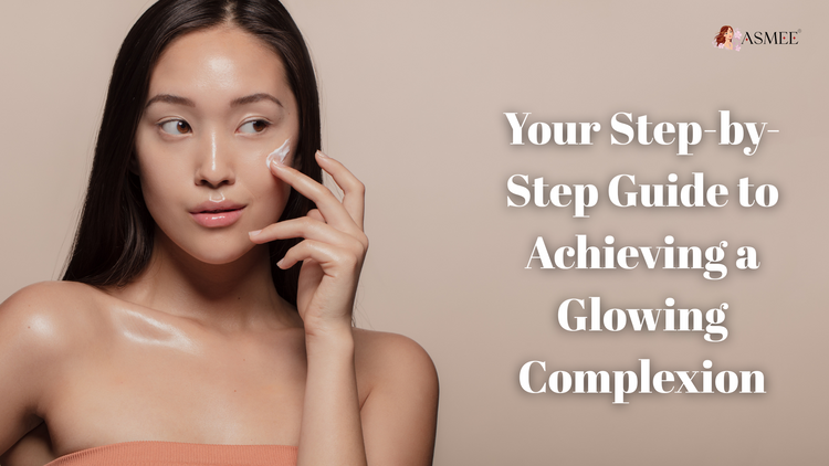 Your Step-by-Step Guide to Achieving a Glowing Complexion ...