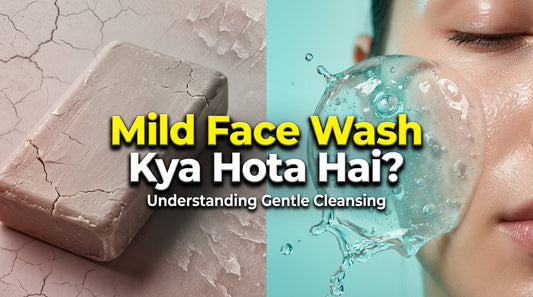 Mild Face Wash Kya Hota Hai? Complete Guide to Gentle Cleansing